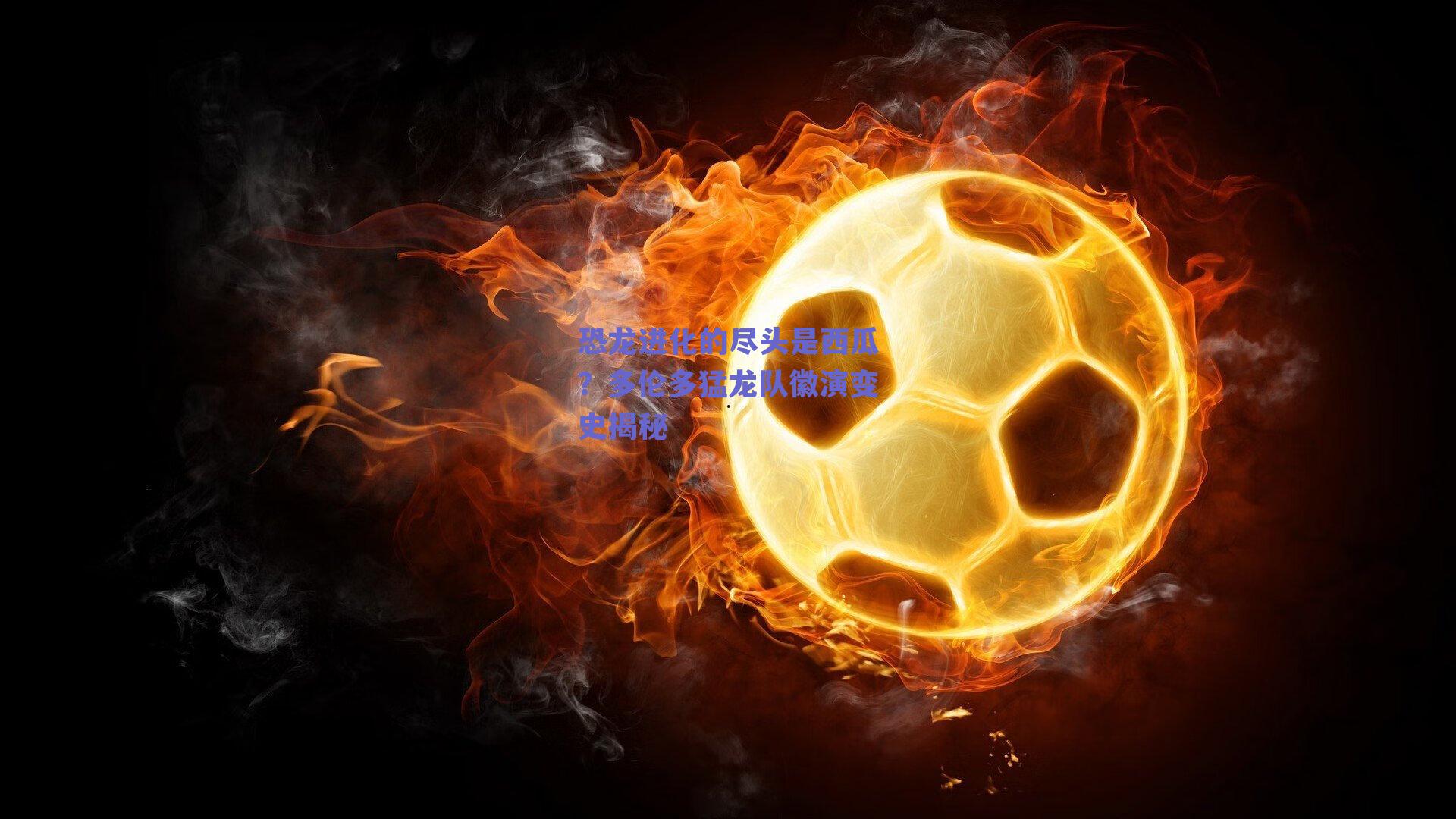 恐龙进化的尽头是西瓜?多伦多猛龙队徽演变史揭秘