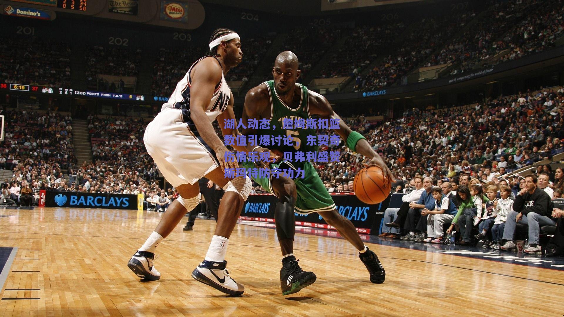 湖人动态,詹姆斯扣篮数值引爆讨论,东契奇伤情乐观,贝弗利盛赞斯玛特防守功力