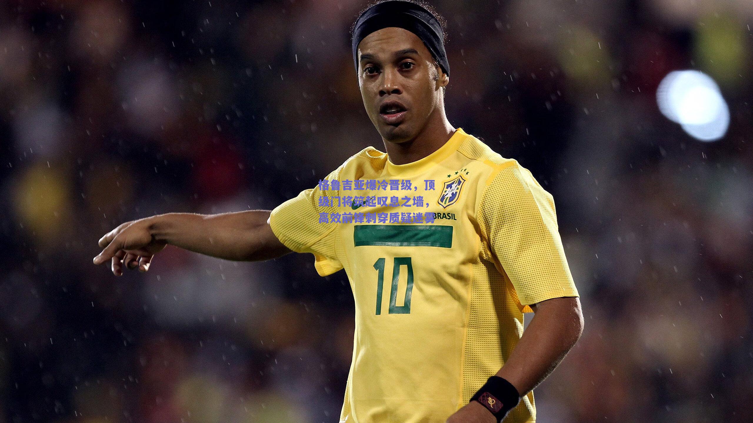 格鲁吉亚爆冷晋级,顶级门将筑起叹息之墙,高效前锋刺穿质疑迷雾