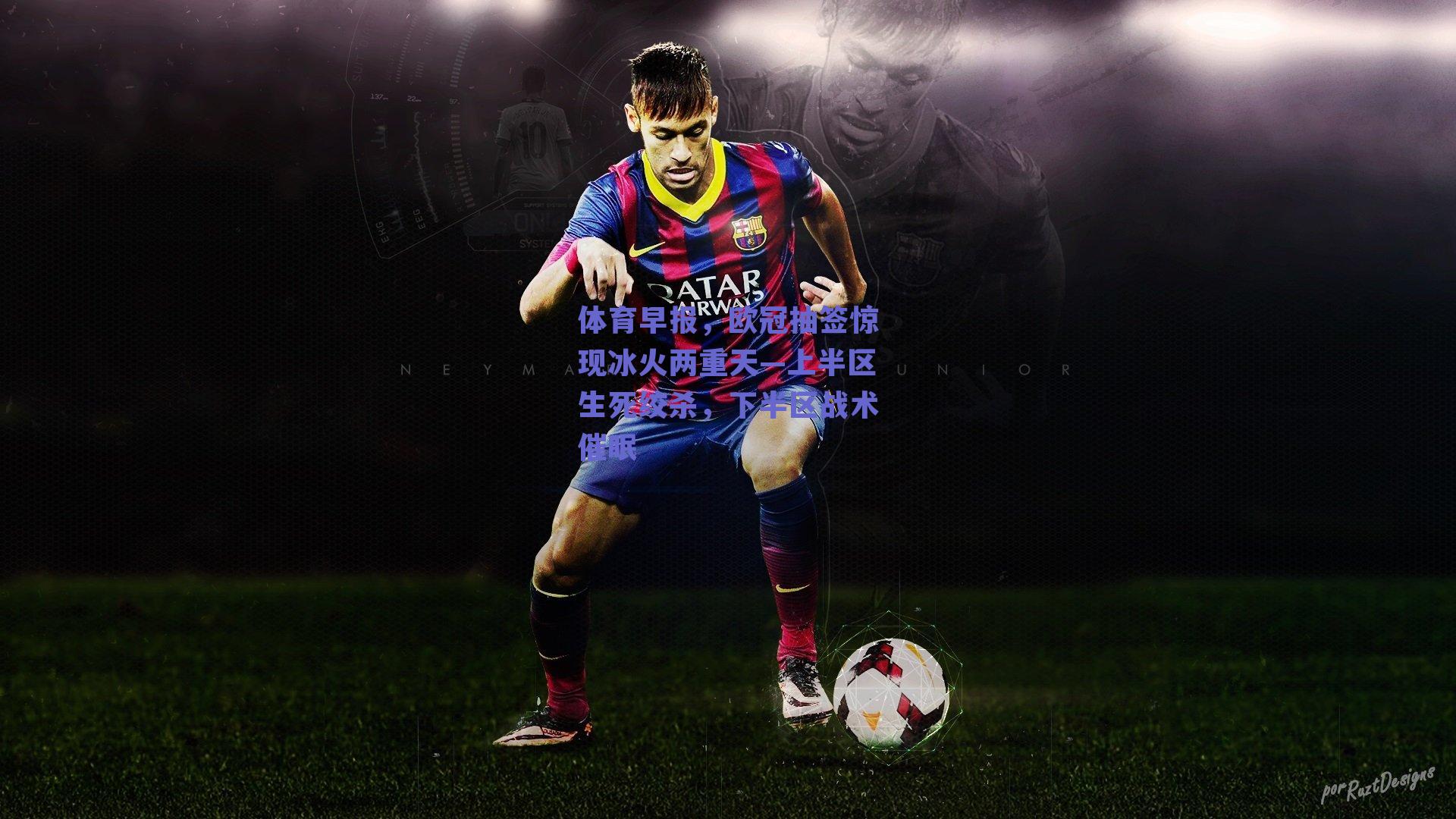 体育早报，欧冠抽签惊现冰火两重天—上半区生死绞杀，下半区战术催眠