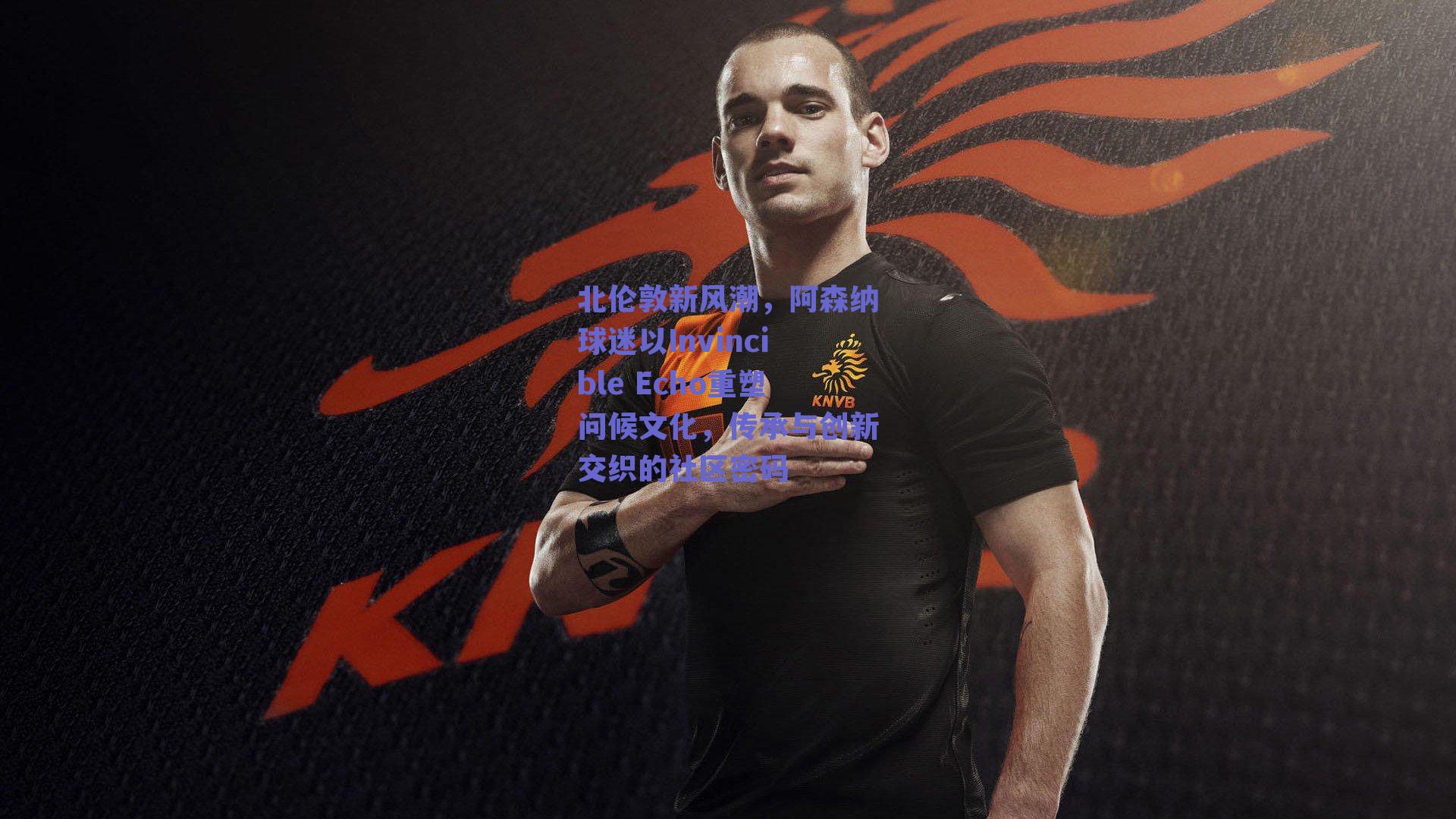 北伦敦新风潮,阿森纳球迷以Invincible Echo重塑问候文化,传承与创新交织的社区密码