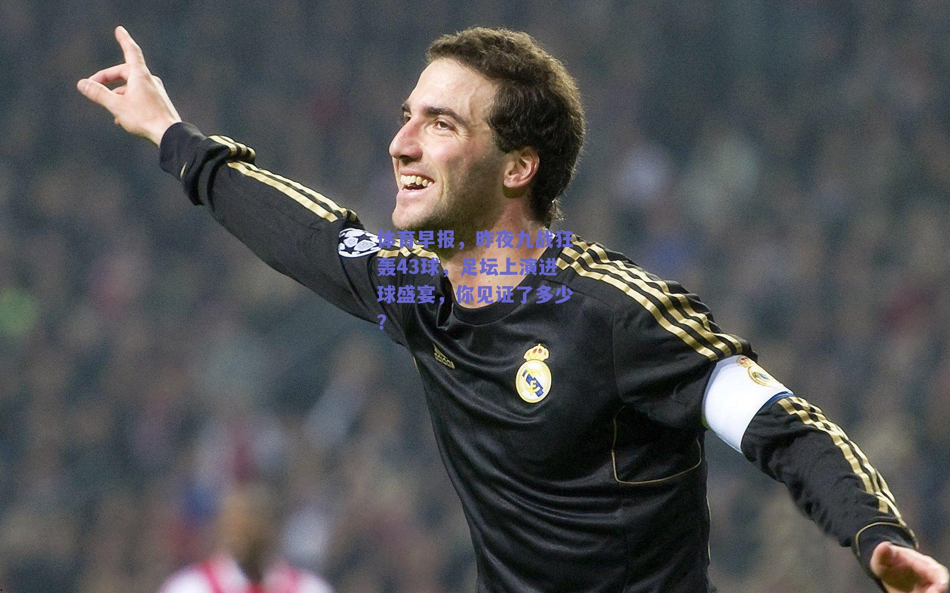 体育早报，昨夜九战狂轰43球，足坛上演进球盛宴，你见证了多少？
